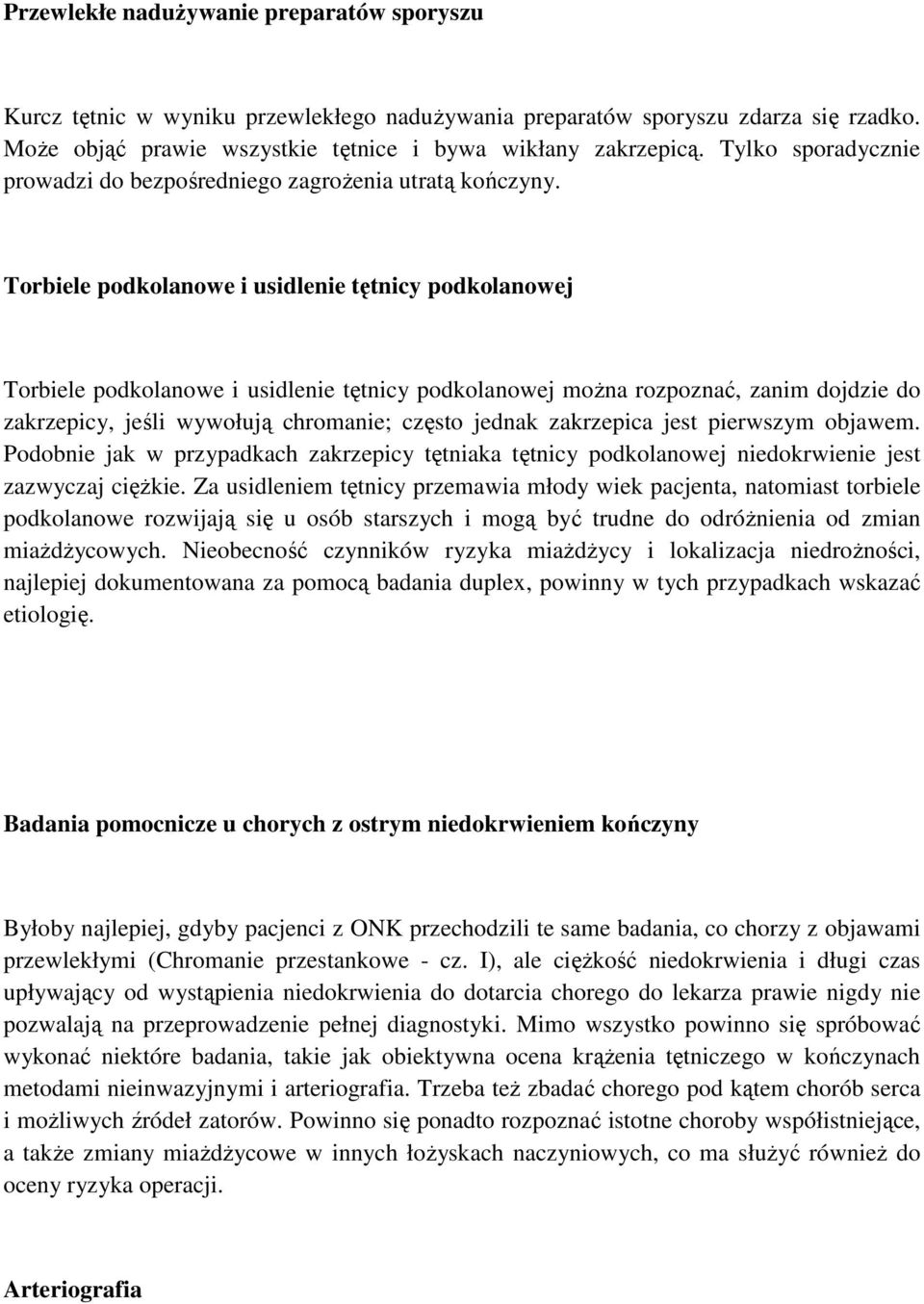 Torbiele podkolanowe i usidlenie tętnicy podkolanowej Torbiele podkolanowe i usidlenie tętnicy podkolanowej moŝna rozpoznać, zanim dojdzie do zakrzepicy, jeśli wywołują chromanie; często jednak