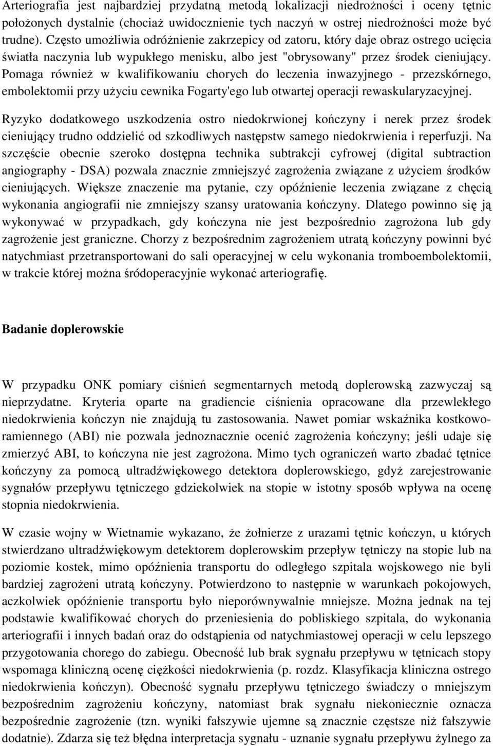 Pomaga równieŝ w kwalifikowaniu chorych do leczenia inwazyjnego - przezskórnego, embolektomii przy uŝyciu cewnika Fogarty'ego lub otwartej operacji rewaskularyzacyjnej.