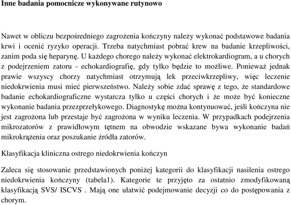 U kaŝdego chorego naleŝy wykonać elektrokardiogram, a u chorych z podejrzeniem zatoru - echokardiografię, gdy tylko będzie to moŝliwe.