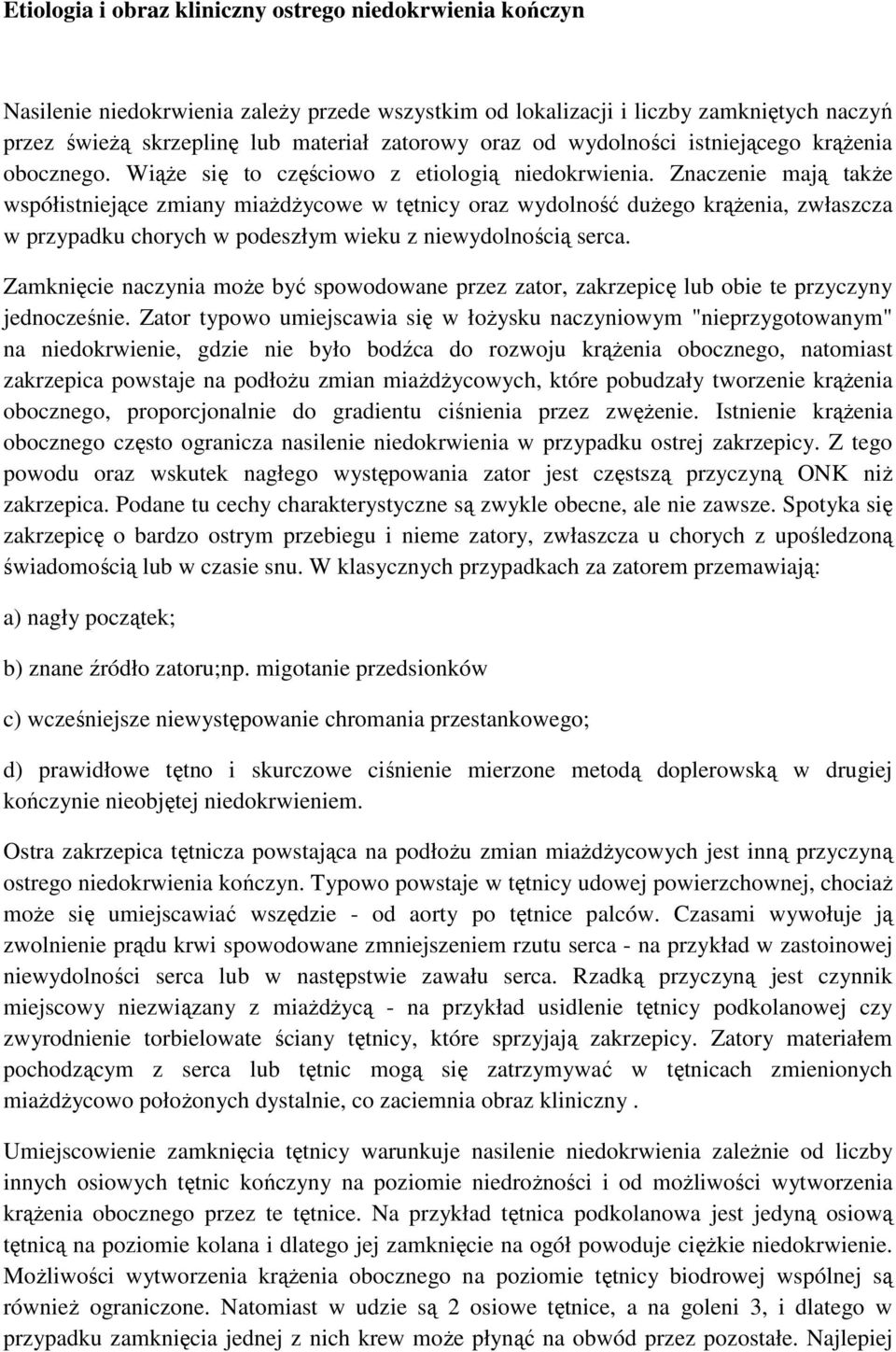 Znaczenie mają takŝe współistniejące zmiany miaŝdŝycowe w tętnicy oraz wydolność duŝego krąŝenia, zwłaszcza w przypadku chorych w podeszłym wieku z niewydolnością serca.