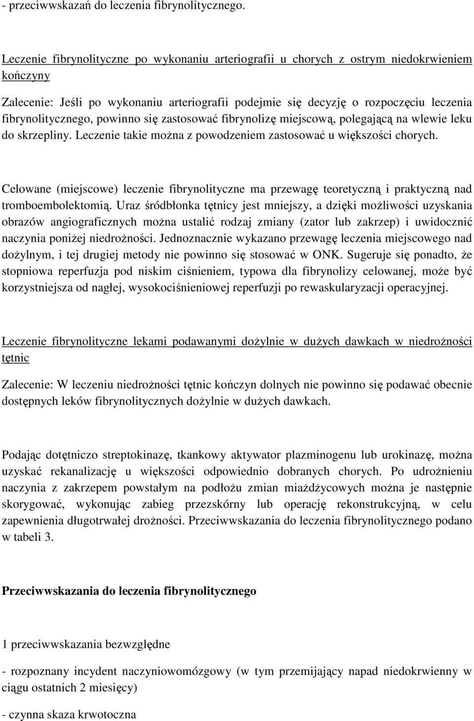 fibrynolitycznego, powinno się zastosować fibrynolizę miejscową, polegającą na wlewie leku do skrzepliny. Leczenie takie moŝna z powodzeniem zastosować u większości chorych.