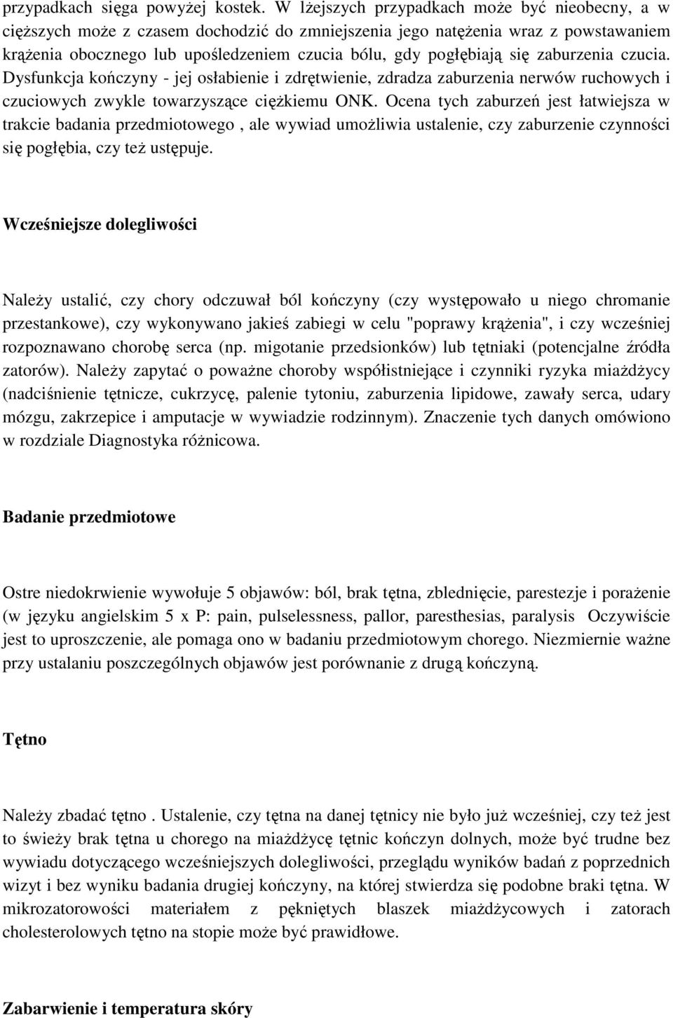 się zaburzenia czucia. Dysfunkcja kończyny - jej osłabienie i zdrętwienie, zdradza zaburzenia nerwów ruchowych i czuciowych zwykle towarzyszące cięŝkiemu ONK.