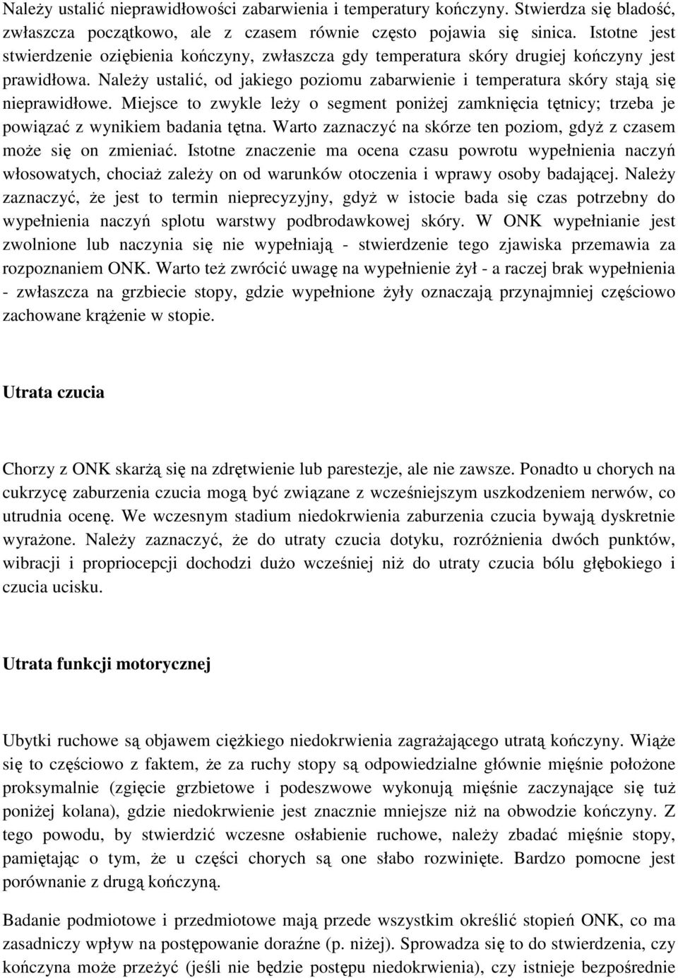 NaleŜy ustalić, od jakiego poziomu zabarwienie i temperatura skóry stają się nieprawidłowe. Miejsce to zwykle leŝy o segment poniŝej zamknięcia tętnicy; trzeba je powiązać z wynikiem badania tętna.