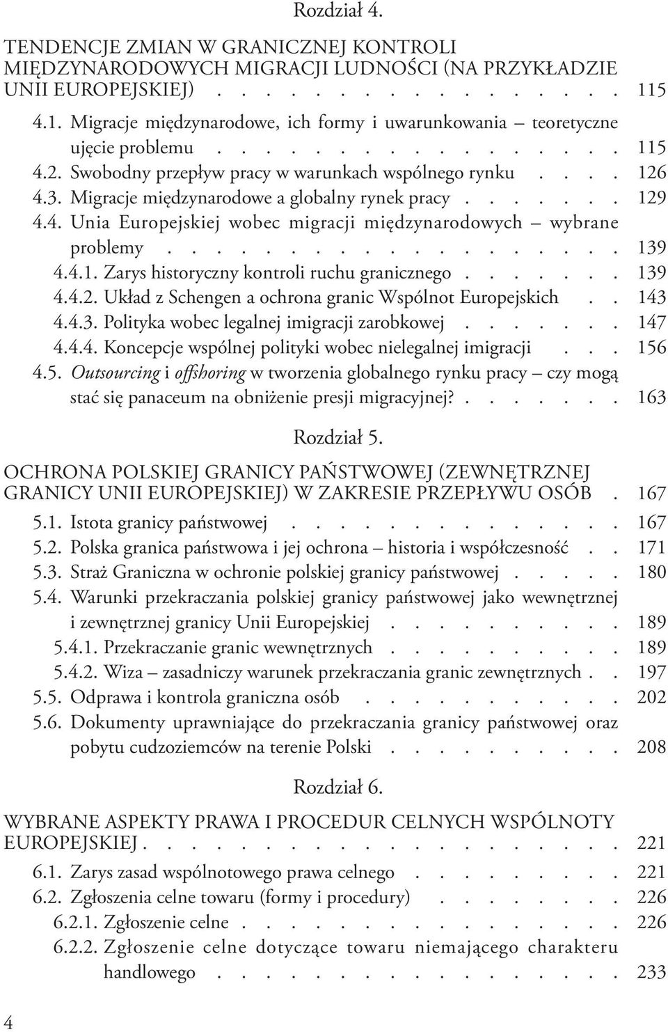 Migracje międzynarodowe a globalny rynek pracy....... 129 4.4. Unia Europejskiej wobec migracji międzynarodowych wybrane problemy................... 139 4.4.1. Zarys historyczny kontroli ruchu granicznego.