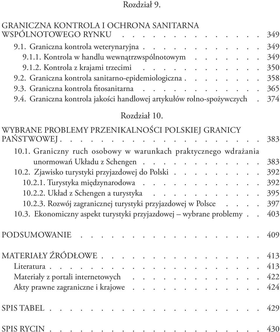 Graniczna kontrola jakości handlowej artykułów rolno-spożywczych. 374 Rozdział 10. WYBRANE PROBLEMY PRZENIKALNOŚCI POLSKIEJ GRANICY PAŃSTWOWEJ.................... 383 10.1. Graniczny ruch osobowy w warunkach praktycznego wdrażania unormowań Układu z Schengen.