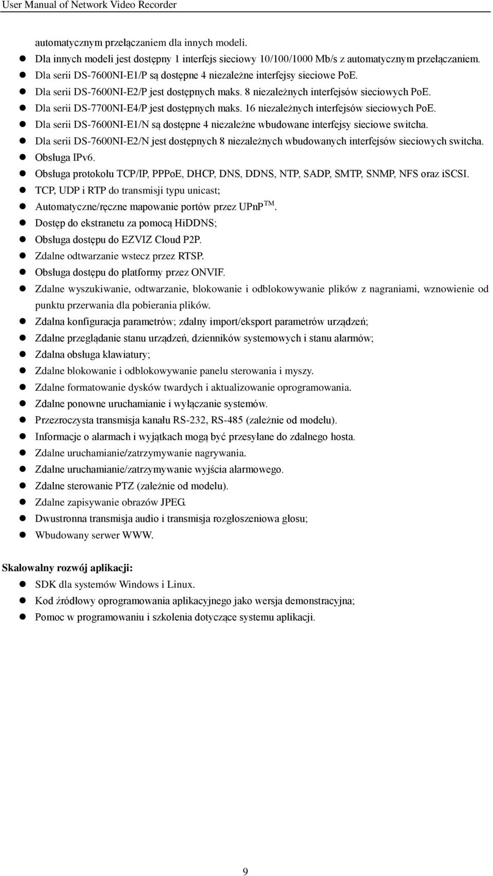 Dla serii DS-7700NI-E4/P jest dostępnych maks. 16 niezależnych interfejsów sieciowych PoE. Dla serii DS-7600NI-E1/N są dostępne 4 niezależne wbudowane interfejsy sieciowe switcha.