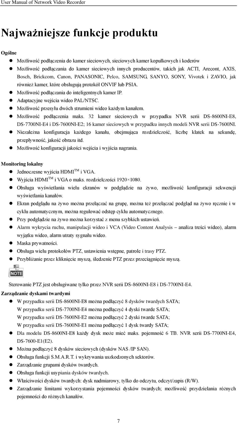 Możliwość podłączania do inteligentnych kamer IP. Adaptacyjne wejścia wideo PAL/NTSC. Możliwość przesyłu dwóch strumieni wideo każdym kanałem. Możliwość podłączenia maks.