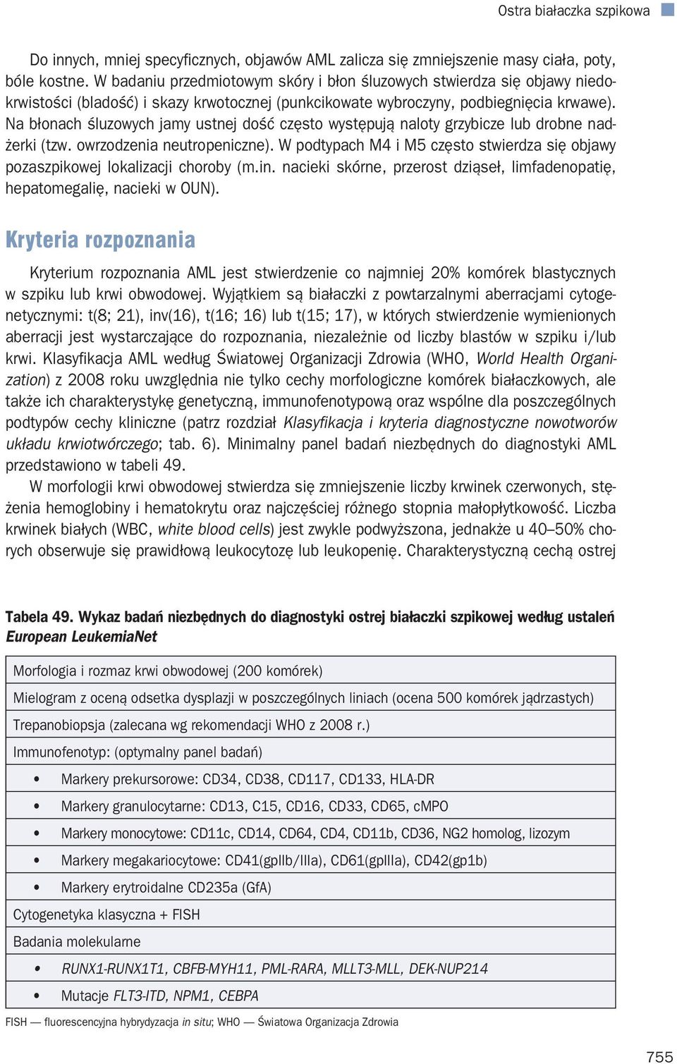 Na błonach śluzowych jamy ustnej dość często występują naloty grzybicze drobne nadżerki (tzw. owrzodzenia neutropeniczne).