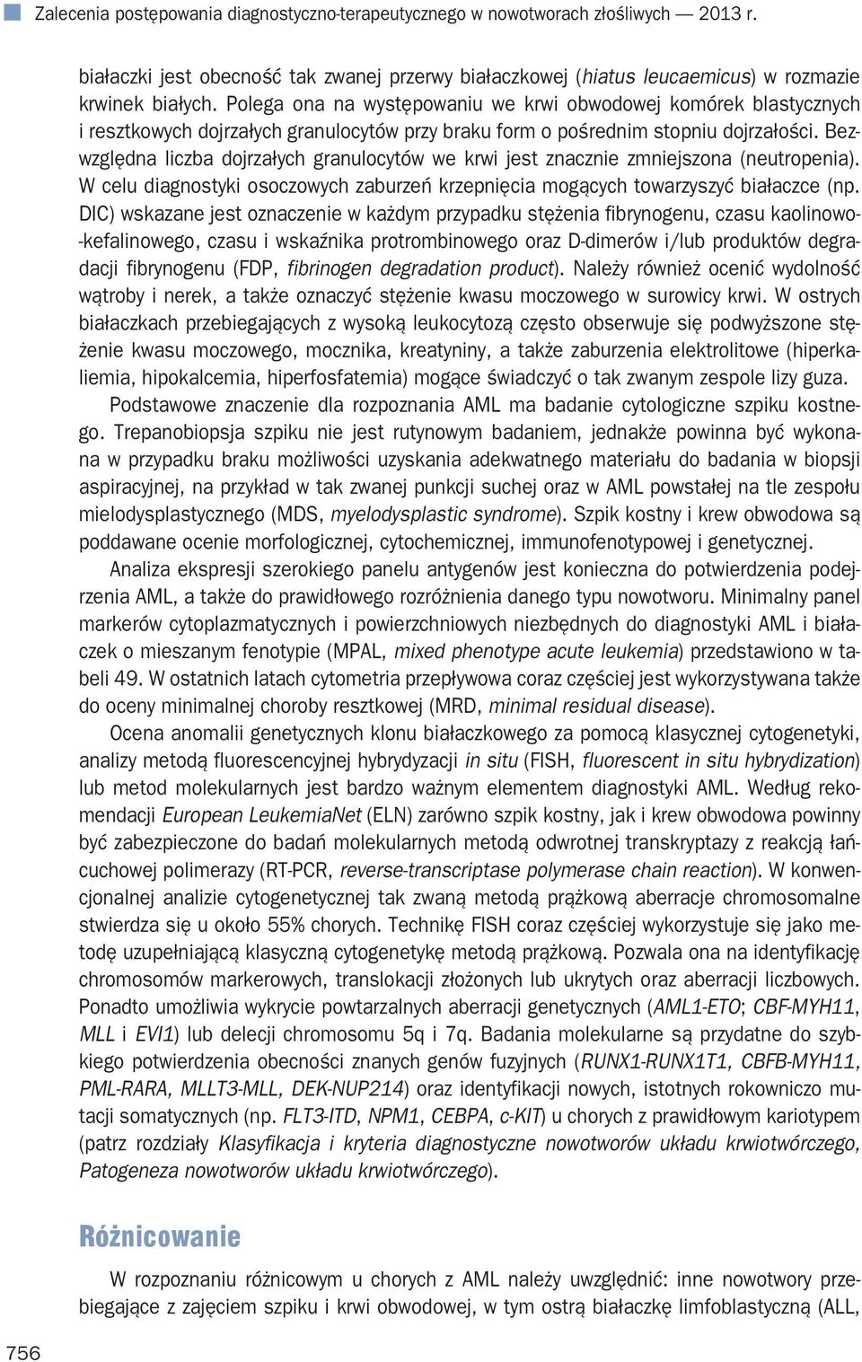 Bezwzględna liczba dojrzałych granulocytów we krwi jest znacznie zmniejszona (neutropenia). W celu diagnostyki osoczowych zaburzeń krzepnięcia mogących towarzyszyć białaczce (np.