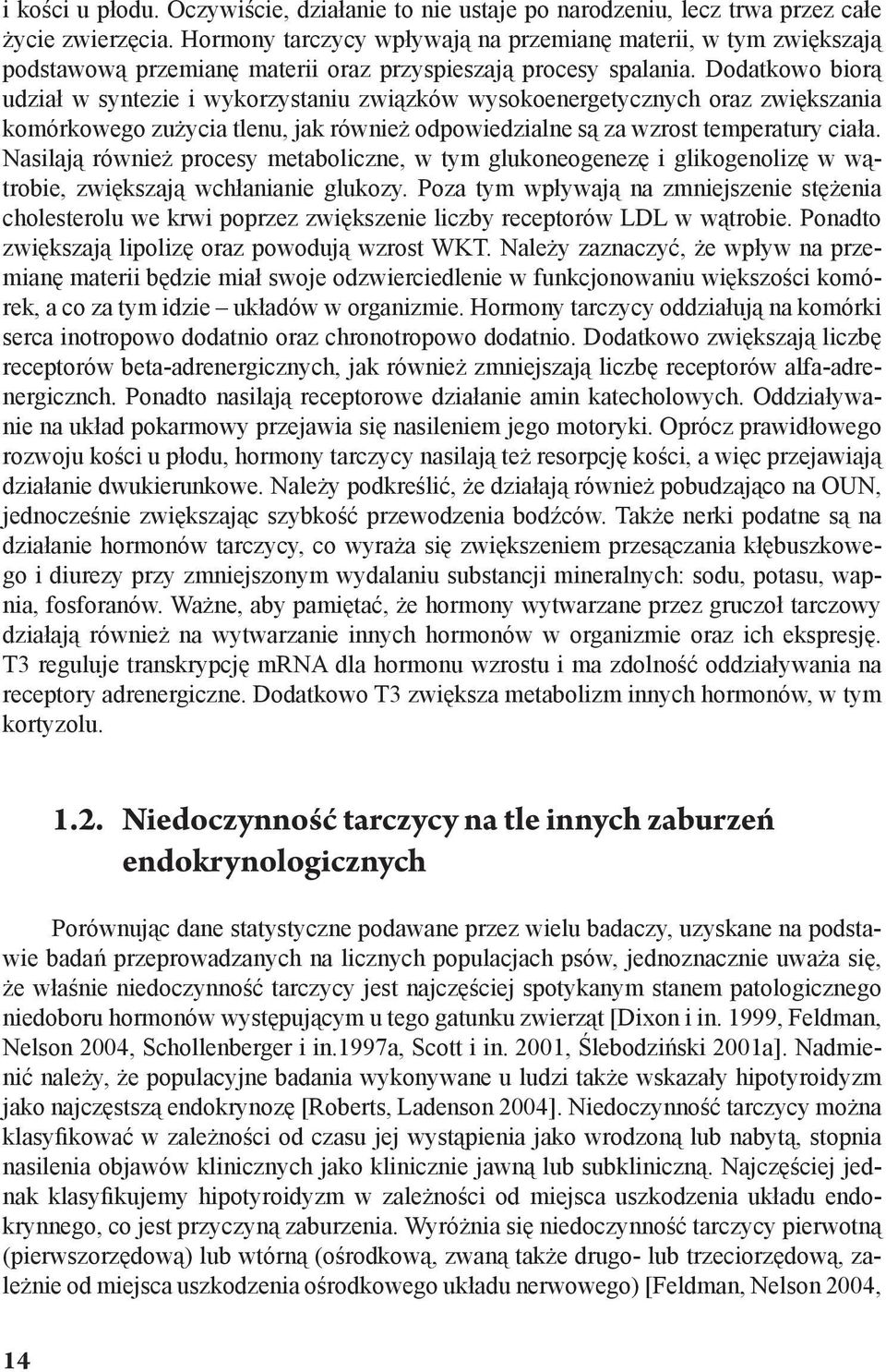 Dodatkowo biorą udział w syntezie i wykorzystaniu związków wysokoenergetycznych oraz zwiększania komórkowego zużycia tlenu, jak również odpowiedzialne są za wzrost temperatury ciała.