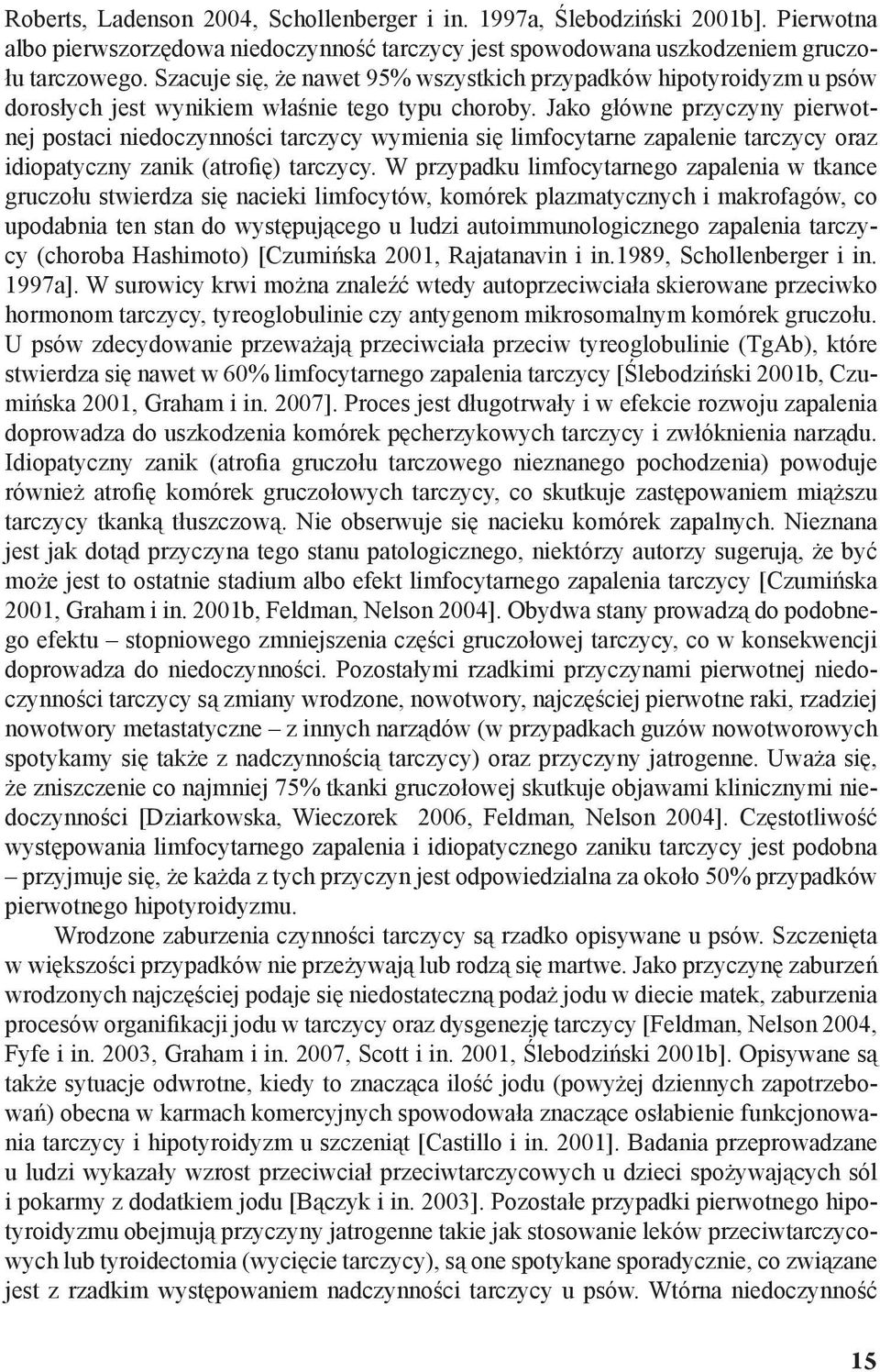 Jako główne przyczyny pierwotnej postaci niedoczynności tarczycy wymienia się limfocytarne zapalenie tarczycy oraz idiopatyczny zanik (atrofię) tarczycy.