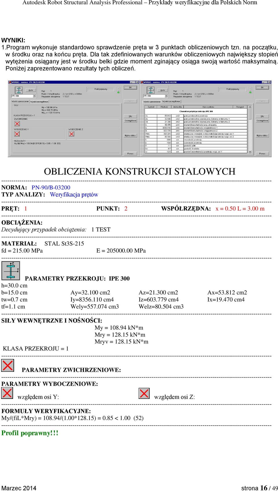 Poniżej zaprezentowano rezultaty tych obliczeń. OBLICZENIA KONSTRUKCJI STALOWYCH NORMA: PN-90/B-03200 TYP ANALIZY: Weryfikacja prętów PRĘT: 1 PUNKT: 2 WSPÓŁRZĘDNA: x = 0.50 L = 3.