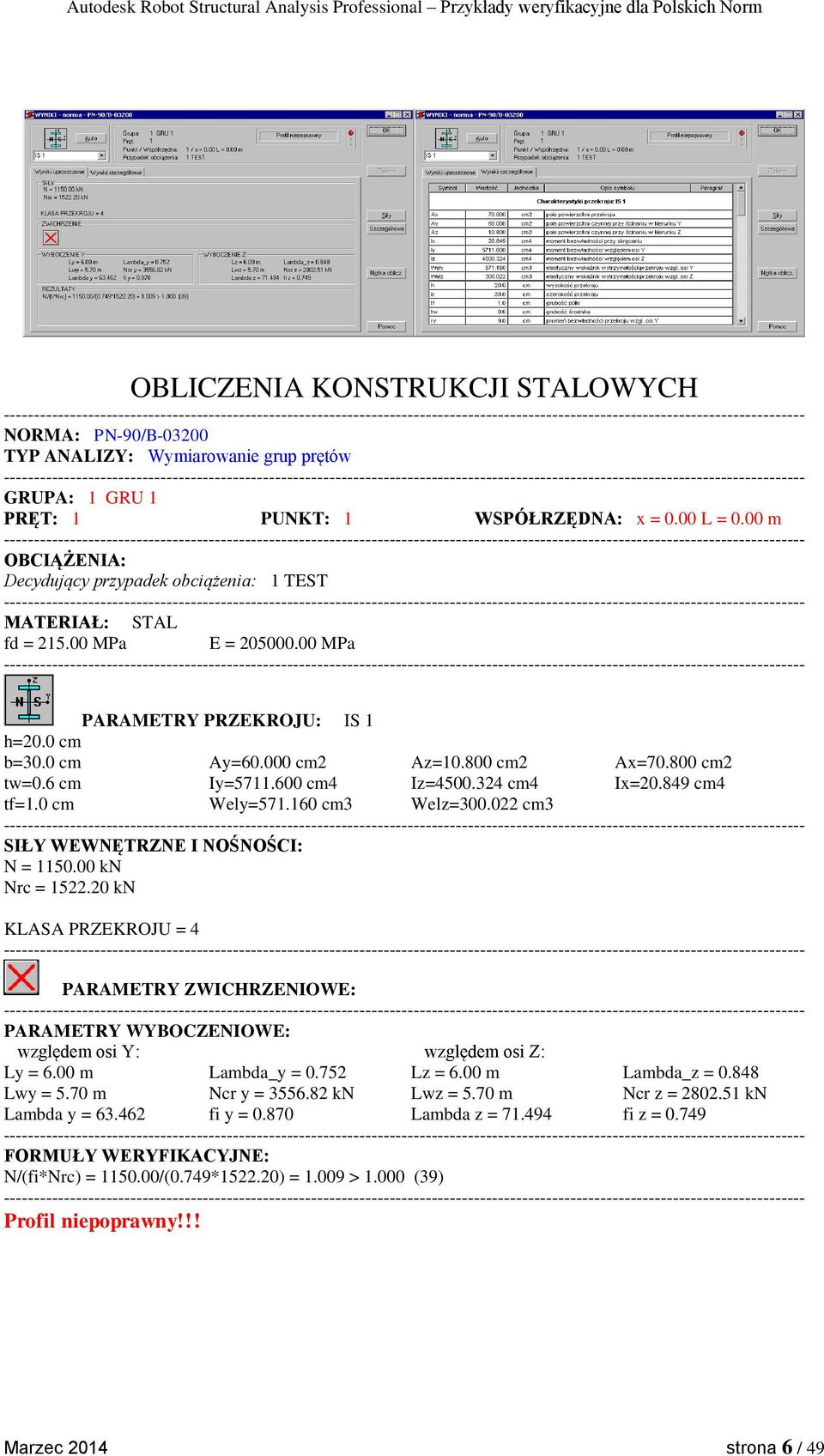 6 cm Iy=5711.600 cm4 Iz=4500.324 cm4 Ix=20.849 cm4 tf=1.0 cm Wely=571.160 cm3 Welz=300.022 cm3 SIŁY WEWNĘTRZNE I NOŚNOŚCI: N = 1150.00 kn Nrc = 1522.