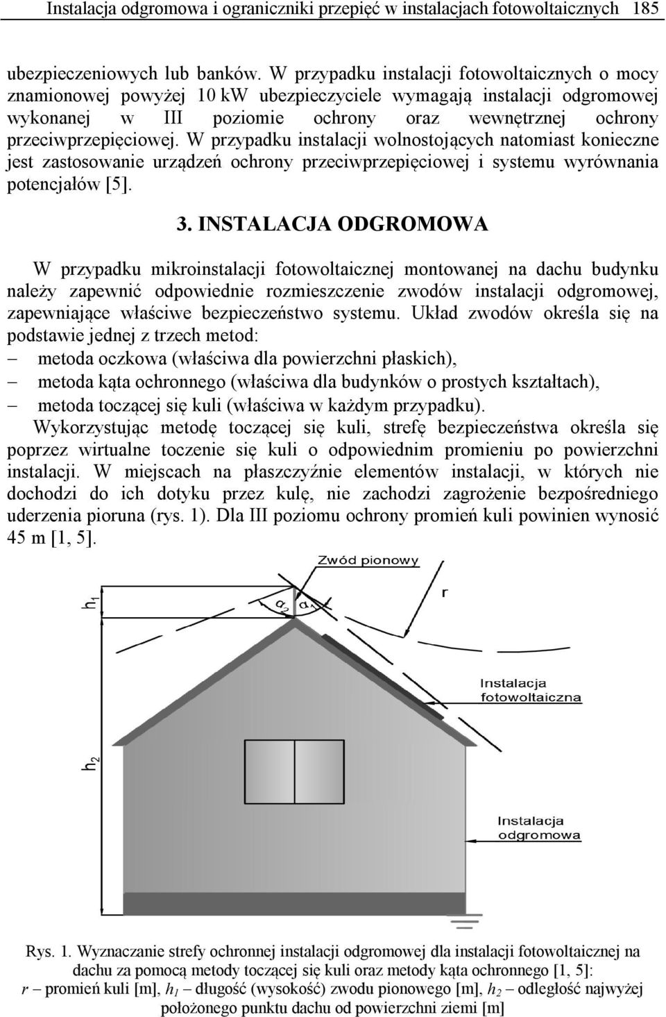 W przypadku instalacji wolnostojących natomiast konieczne jest zastosowanie urządzeń ochrony przeciwprzepięciowej i systemu wyrównania potencjałów [5]. 3.