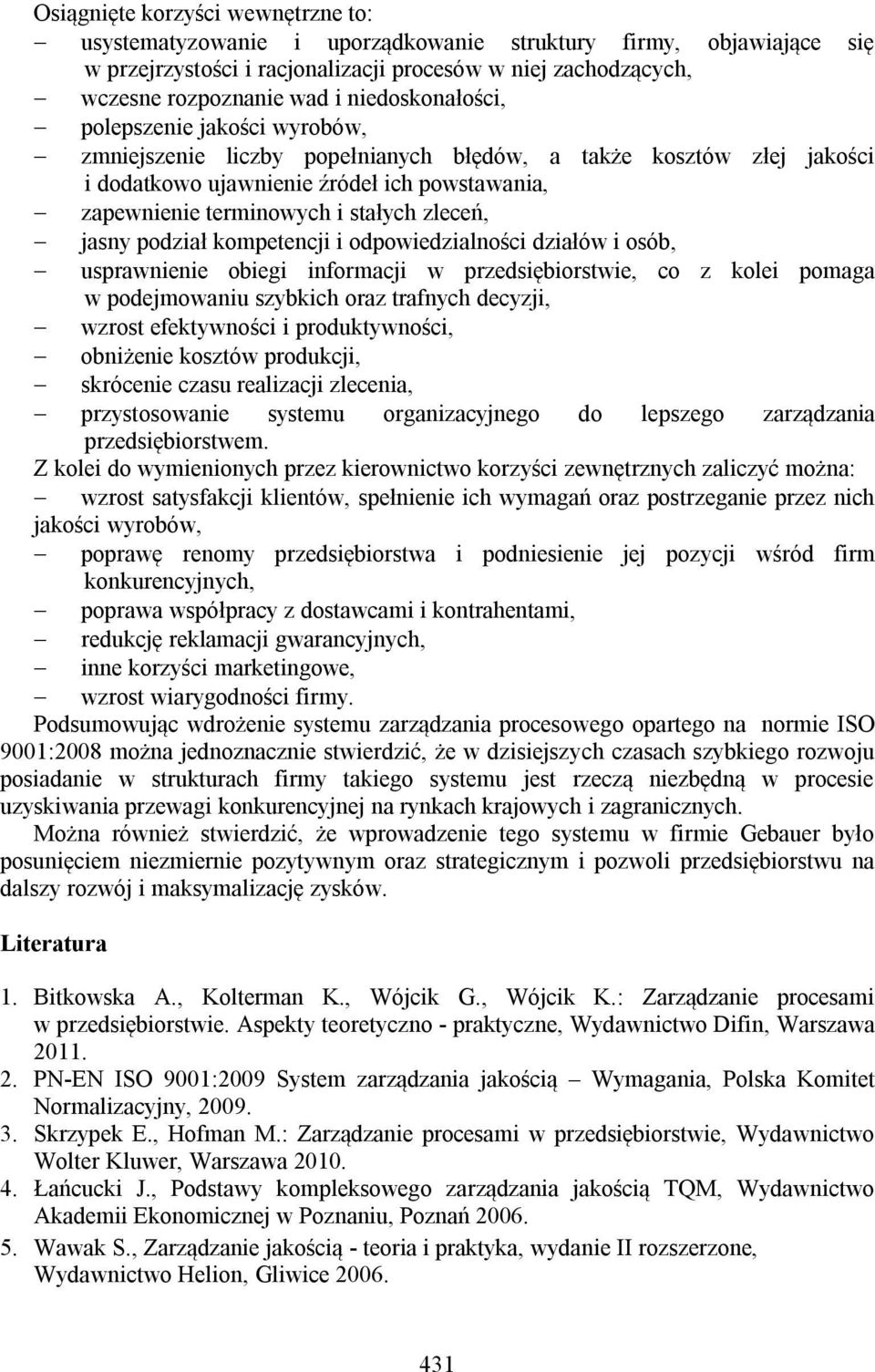 zleceń, jasny podział kompetencji i odpowiedzialności działów i osób, usprawnienie obiegi informacji w przedsiębiorstwie, co z kolei pomaga w podejmowaniu szybkich oraz trafnych decyzji, wzrost