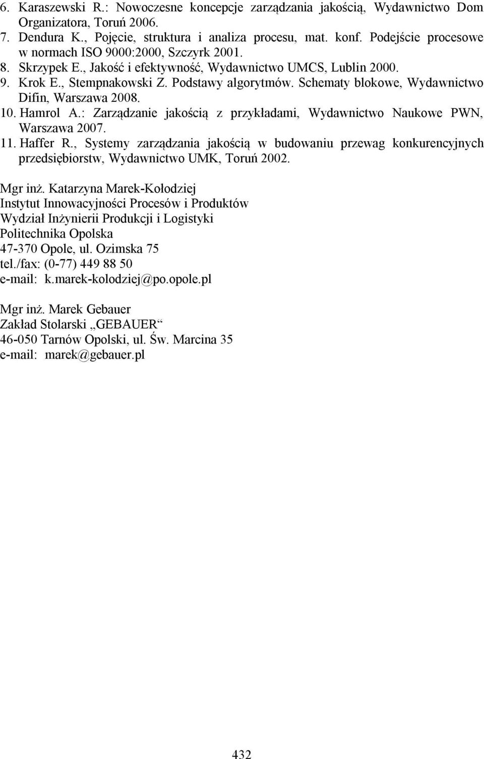 Schematy blokowe, Wydawnictwo Difin, Warszawa 2008. 10. Hamrol A.: Zarządzanie jakością z przykładami, Wydawnictwo Naukowe PWN, Warszawa 2007. 11. Haffer R.