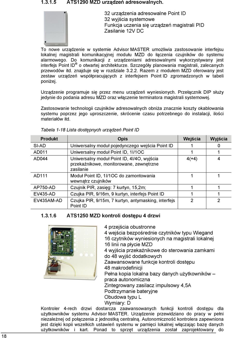 lokalnej magistrali komunikacyjnej modułu MZD do łączenia czujników do systemu alarmowego. Do komunikacji z urządzeniami adresowalnymi wykorzystywany jest interfejs Point ID o otwartej architekturze.