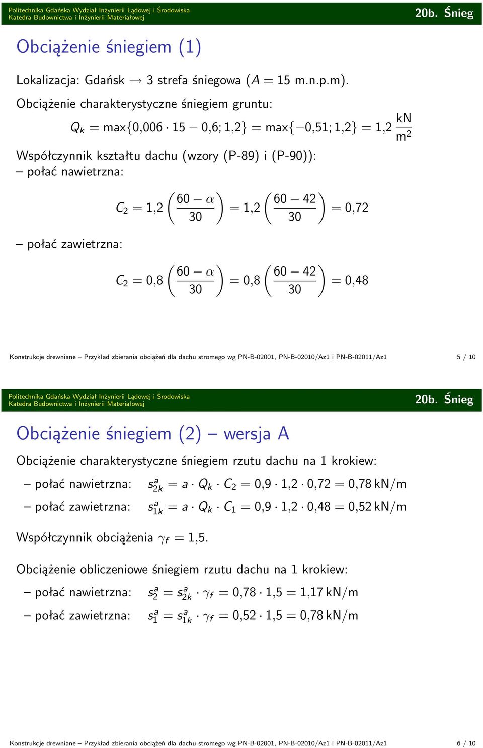 1,2 = 1,2 = 0,72 połać zawietrzna: ( ) ( ) 60 α 60 42 C 2 = 0,8 = 0,8 = 0,48 Konstrukcje drewniane Przykład zbierania obciążeń dla dachu stromego wg PN-B-02001, PN-B-02010/Az1 i PN-B-02011/Az1 5 / 10