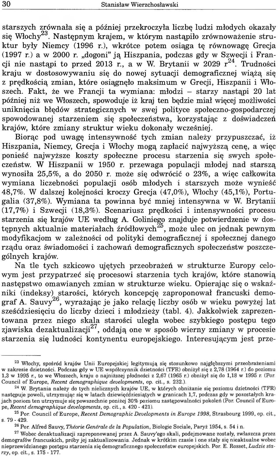 Trudności kraju w dostosowywaniu się do nowej sytuacji demograficznej wiążą się z prędkością zmian, które osiągnęło maksimum w Grecji, Hiszpanii i Włoszech.