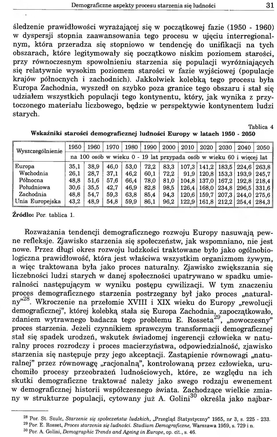 populacji wyróżniających się relatywnie wysokim poziomem starości w fazie wyjściowej (populacje krajów północnych i zachodnich).