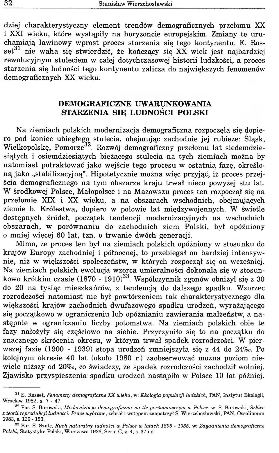 Rosset31 nie waha się stwierdzić, że kończący się XX wiek jest najbardziej rewolucyjnym stuleciem w całej dotychczasowej historii ludzkości, a proces starzenia się ludności tego kontynentu zalicza do