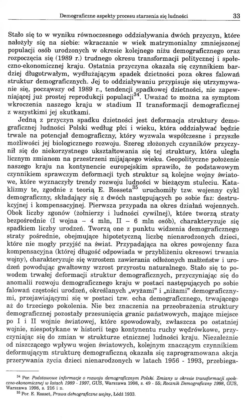 Ostatnia przyczyna okazała się czynnikiem bardziej długotrwałym, wydłużającym spadek dzietności poza okres falowań struktur demograficznych.