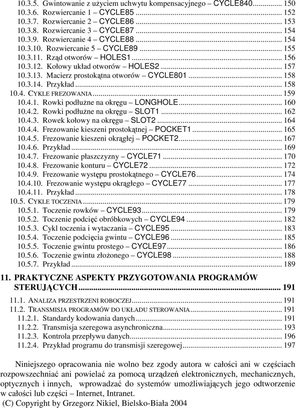 .. 158 10.3.14. Przykład... 158 10.4. CYKLE FREZOWANIA... 159 10.4.1. Rowki podłune na okrgu LONGHOLE... 160 10.4.2. Rowki podłune na okrgu SLOT1... 162 10.4.3. Rowek kołowy na okrgu SLOT2... 164 10.