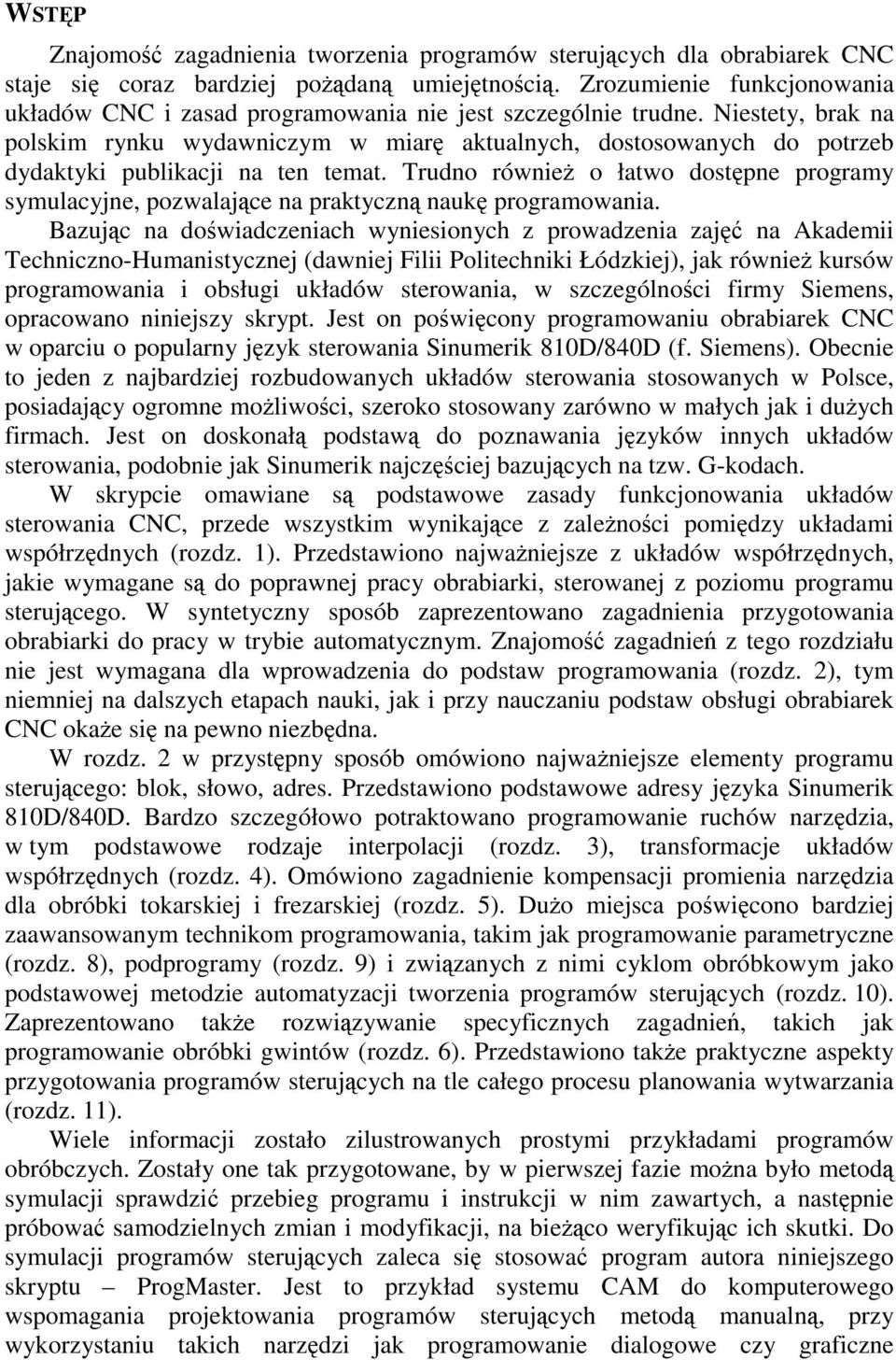 Niestety, brak na polskim rynku wydawniczym w miar aktualnych, dostosowanych do potrzeb dydaktyki publikacji na ten temat.