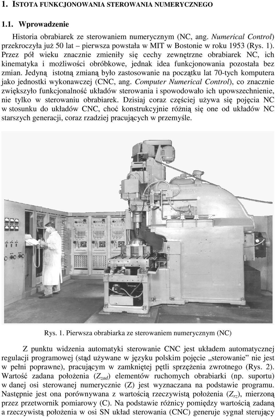 Przez pół wieku znacznie zmieniły si cechy zewntrzne obrabiarek NC, ich kinematyka i moliwoci obróbkowe, jednak idea funkcjonowania pozostała bez zmian.