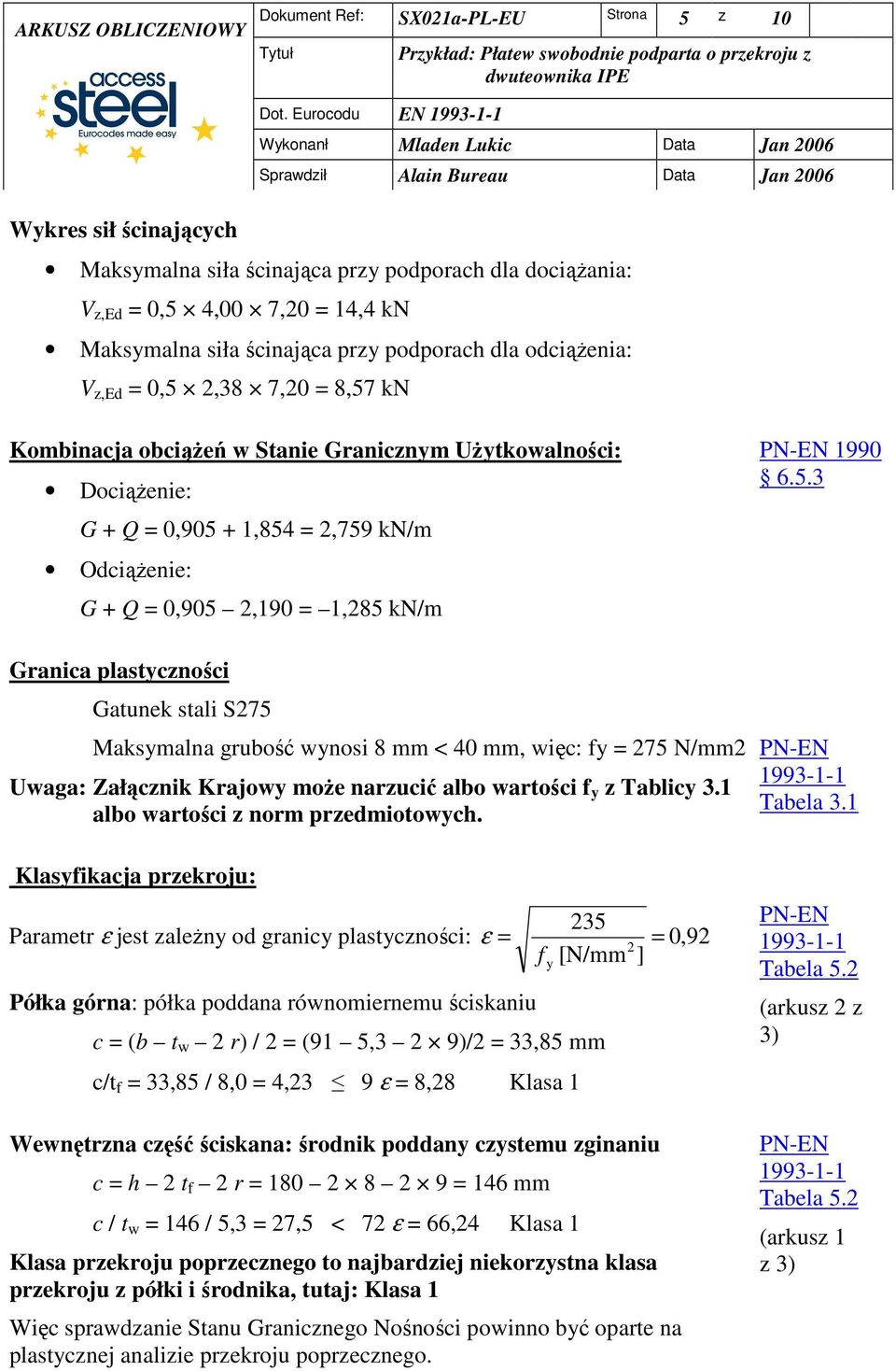 ścinająca prz podporach dla odciąŝenia: V z,ed 0,5,38 7,0 8,57 kn Kombinacja obciąŝeń w Stanie Granicznm UŜtkowalności: DociąŜenie: G + Q 0,905 + 1,85,759 kn/m OdciąŜenie: G + Q 0,905,190 1,85 kn/m