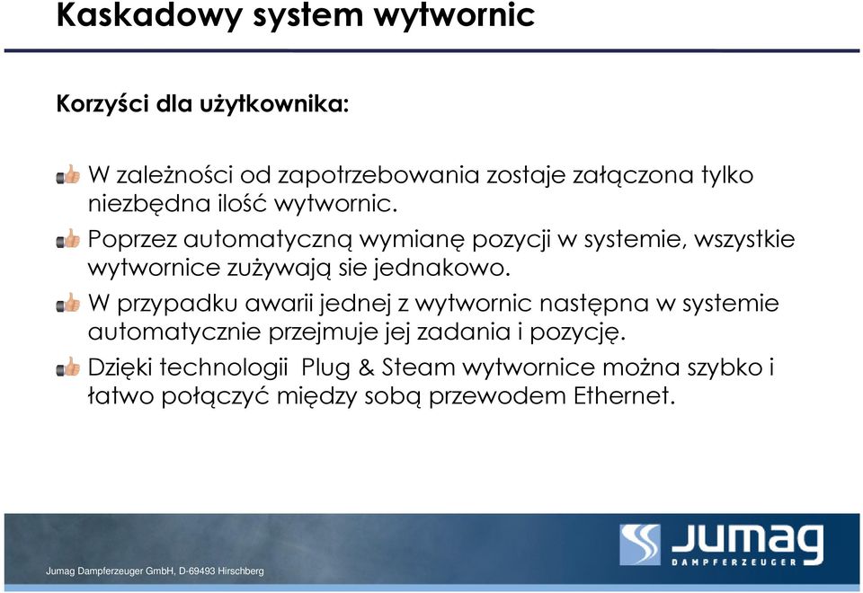 Poprzez automatyczną wymianę pozycji w systemie, wszystkie wytwornice zużywają sie jednakowo.