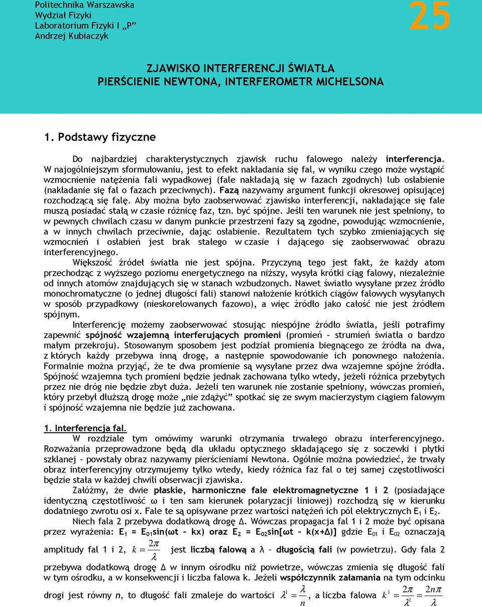 W najogólniejszym sformułowaniu, jest to efekt nakładania się fal, w wyniku czego moŝe wystąpić wzmocnienie natęŝenia fali wypadkowej (fale nakładają się w fazach zgodnych) lub osłabienie (nakładanie