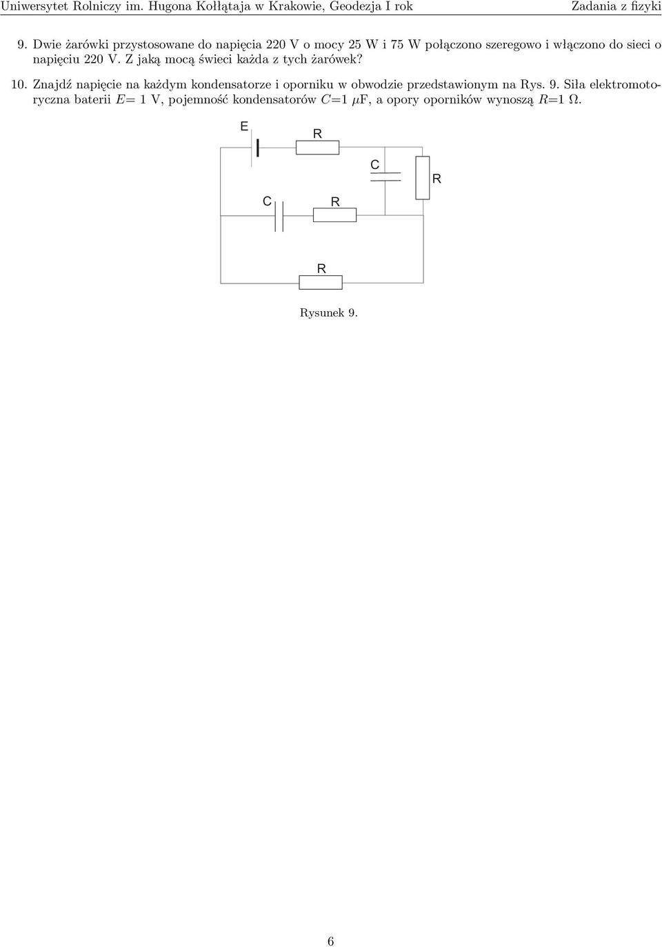 Znajdź napięcie na każdym kondensatorze i oporniku w obwodzie przedstawionym na ys. 9.