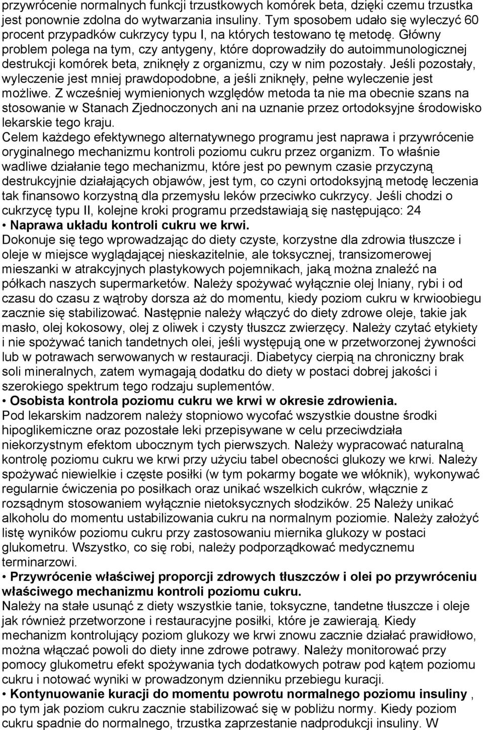 Główny problem polega na tym, czy antygeny, które doprowadziły do autoimmunologicznej destrukcji komórek beta, zniknęły z organizmu, czy w nim pozostały.