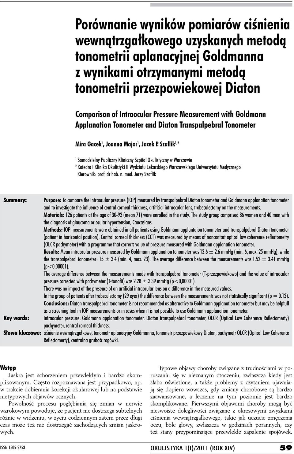 Szaflik 1,2 1 Samodzielny Publiczny Kliniczny Szpital Okulistyczny w Warszawie 2 Katedra i Klinika Okulistyki II Wydziału Lekarskiego Warszawskiego Uniwersytetu Medycznego Kierownik: prof. dr hab. n.