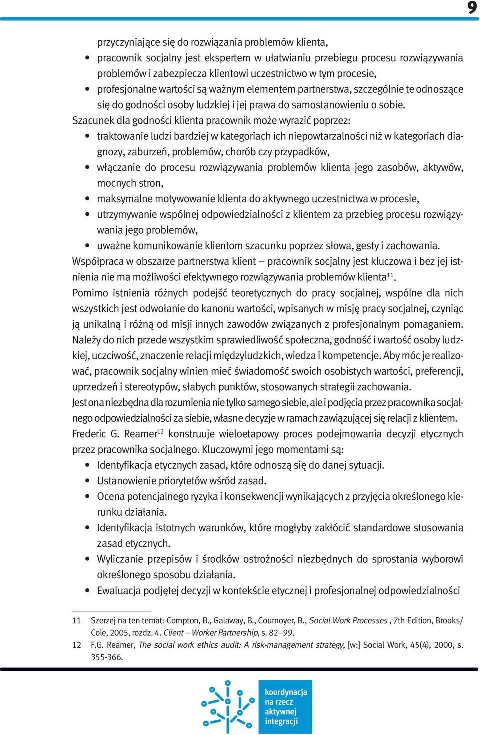 Szacunek dla godności klienta pracownik może wyrazić poprzez: traktowanie ludzi bardziej w kategoriach ich niepowtarzalności niż w kategoriach diagnozy, zaburzeń, problemów, chorób czy przypadków,