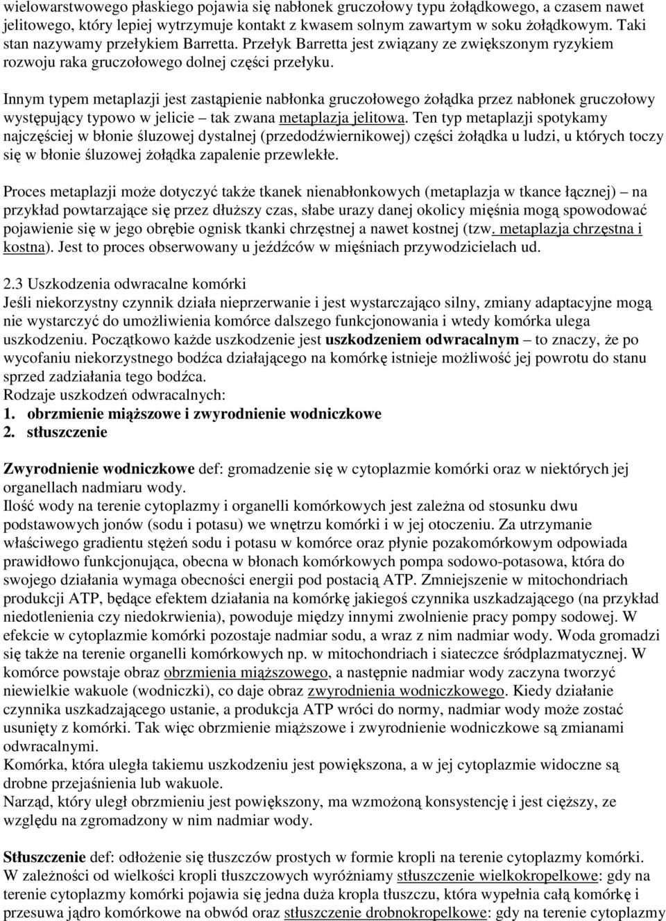 Innym typem metaplazji jest zastąpienie nabłonka gruczołowego żołądka przez nabłonek gruczołowy występujący typowo w jelicie tak zwana metaplazja jelitowa.