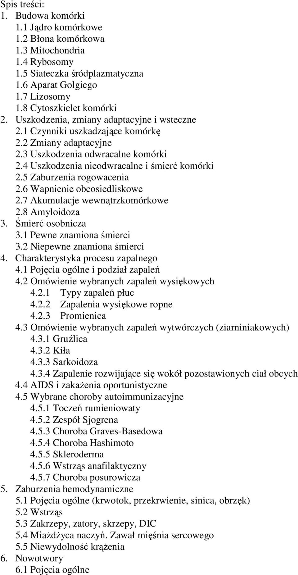 5 Zaburzenia rogowacenia 2.6 Wapnienie obcosiedliskowe 2.7 Akumulacje wewnątrzkomórkowe 2.8 Amyloidoza 3. Śmierć osobnicza 3.1 Pewne znamiona śmierci 3.2 Niepewne znamiona śmierci 4.