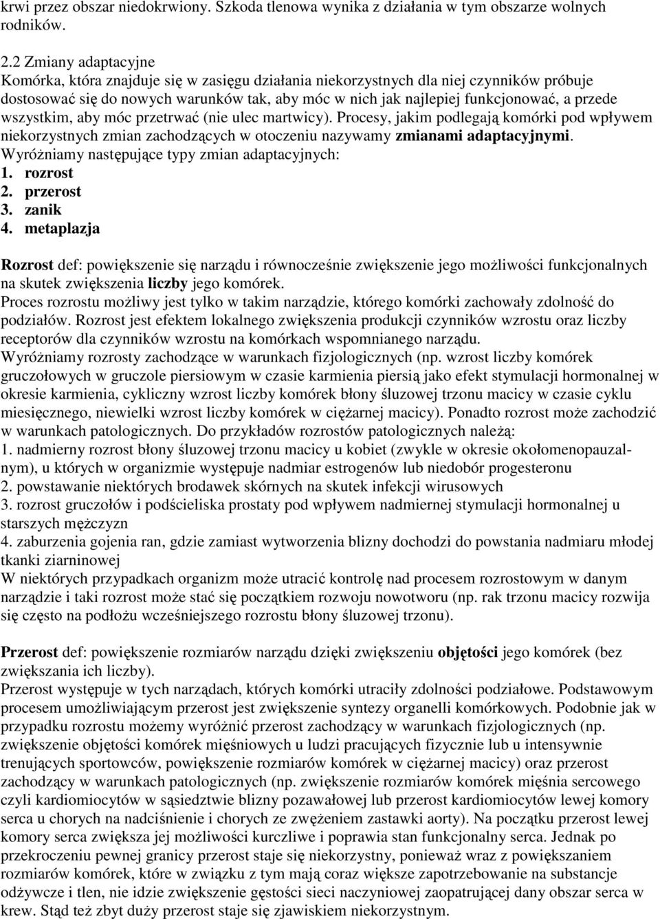 przede wszystkim, aby móc przetrwać (nie ulec martwicy). Procesy, jakim podlegają komórki pod wpływem niekorzystnych zmian zachodzących w otoczeniu nazywamy zmianami adaptacyjnymi.