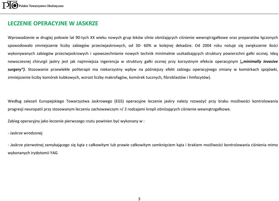 Od 2004 roku notuje się zwiększenie ilości wykonywanych zabiegów przeciwjaskrowych i upowszechnianie nowych technik minimalnie uszkadzających struktury powierzchni gałki ocznej.