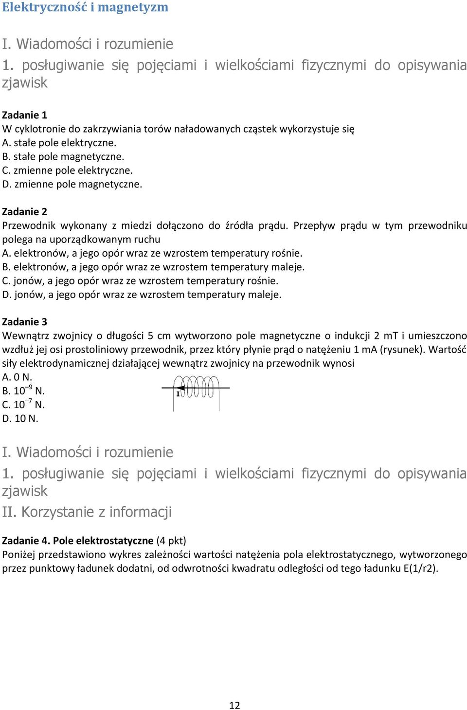 elektronów, a jego opór wraz ze wzrostem temperatury rośnie. B. elektronów, a jego opór wraz ze wzrostem temperatury maleje. C. jonów, a jego opór wraz ze wzrostem temperatury rośnie. D.