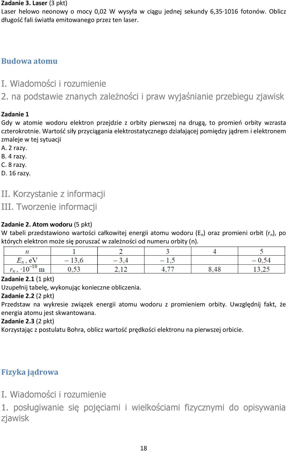 Wartośd siły przyciągania elektrostatycznego działającej pomiędzy jądrem i elektronem zmaleje w tej sytuacji A. 2 razy. B. 4 razy. C. 8 razy. D. 16 razy. II. Korzystanie z informacji III.