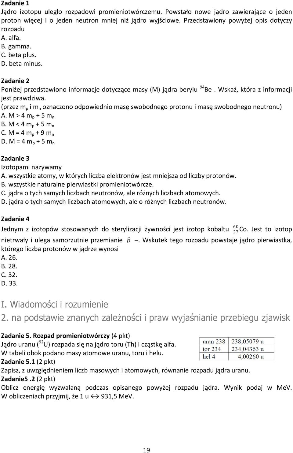 Wskaż, która z informacji jest prawdziwa. (przez m p i m n oznaczono odpowiednio masę swobodnego protonu i masę swobodnego neutronu) A. M > 4 m p + 5 m n B. M < 4 m p + 5 m n C. M = 4 m p + 9 m n D.