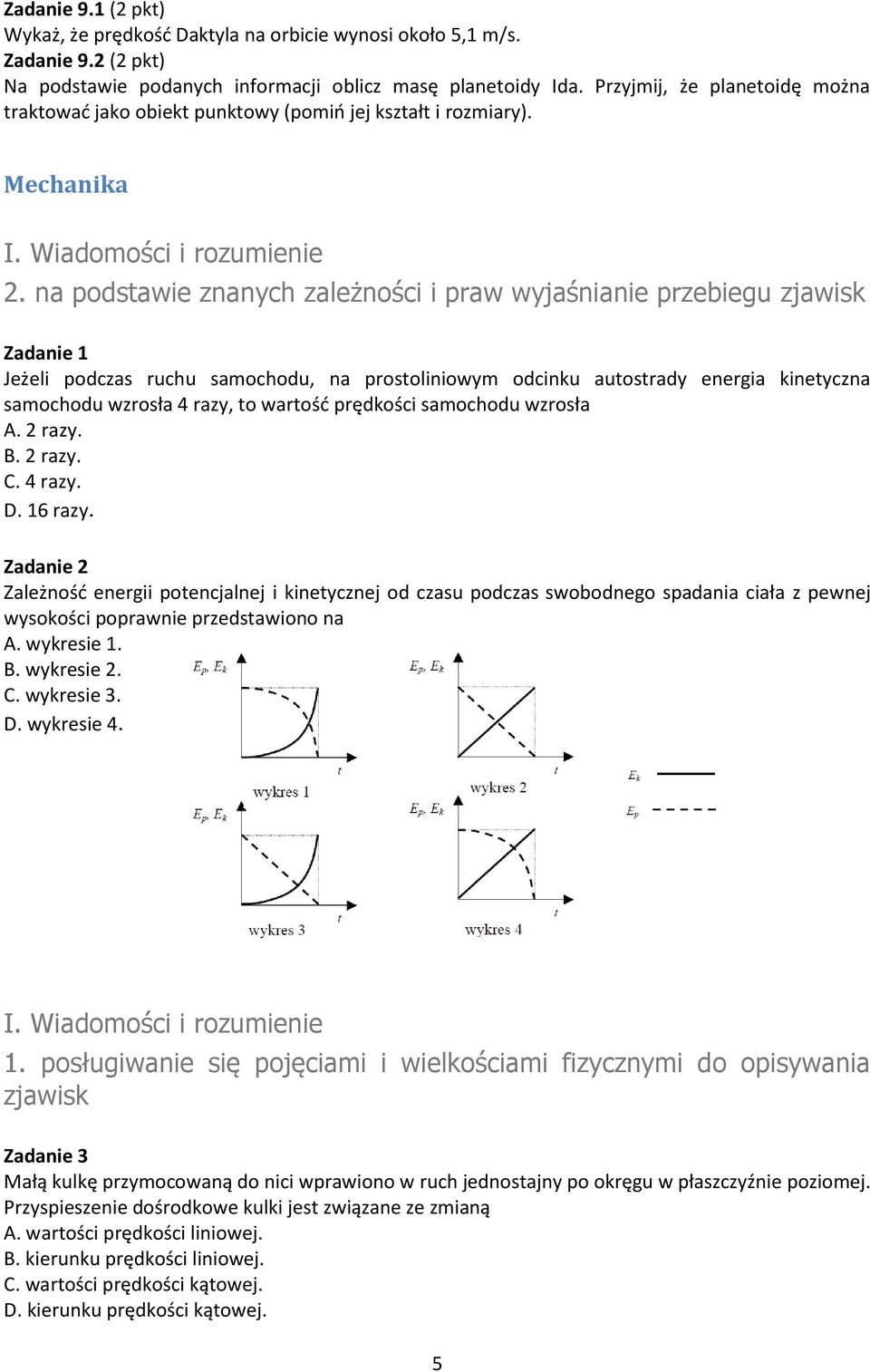 Mechanika Zadanie 1 Jeżeli podczas ruchu samochodu, na prostoliniowym odcinku autostrady energia kinetyczna samochodu wzrosła 4 razy, to wartośd prędkości samochodu wzrosła A. 2 razy. B. 2 razy. C.