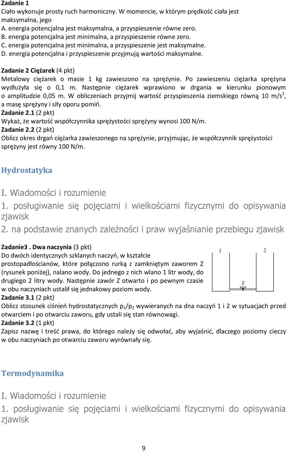 energia potencjalna i przyspieszenie przyjmują wartości maksymalne. Zadanie 2 Ciężarek (4 pkt) Metalowy ciężarek o masie 1 kg zawieszono na sprężynie.