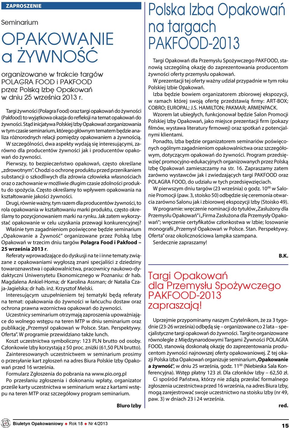 Stąd inicjatywa Polskiej Izby Opakowań zorganizowania w tym czasie seminarium, którego głównym tematem będzie analiza różnorodnych relacji pomiędzy opakowaniem a żywnością.