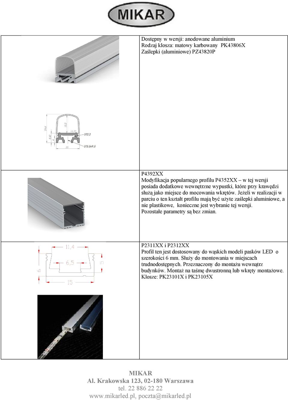 Jeżeli w realizacji w parciu o ten kształt profilu mają być użyte zaślepki aluminiowe, a nie plastikowe, konieczne jest wybranie tej wersji. Pozostałe parametry są bez zmian.