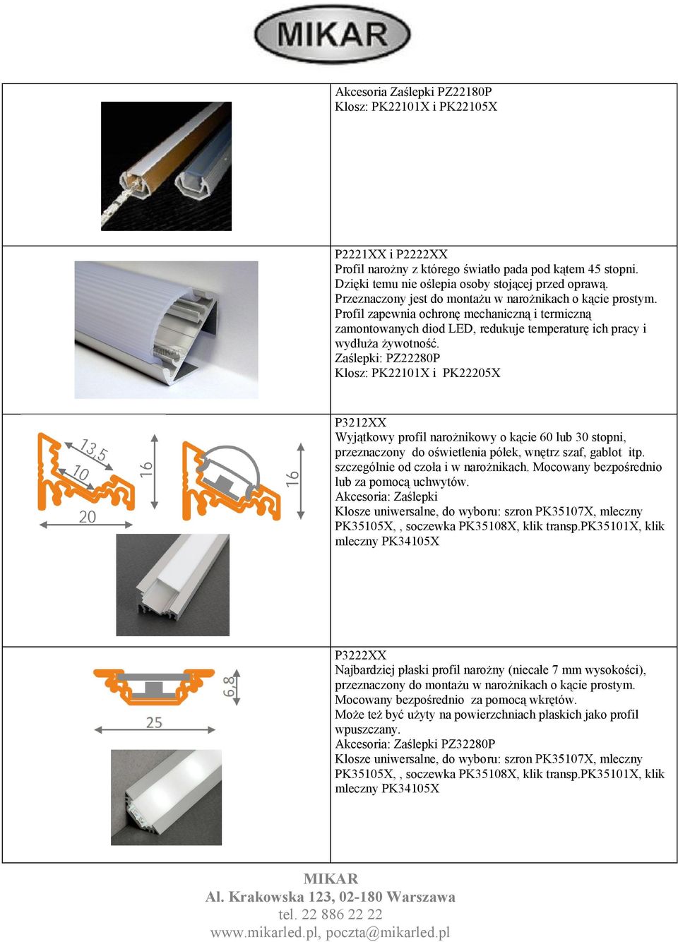 Zaślepki: PZ22280P Klosz: PK22101X i PK22205X P3212XX Wyjątkowy profil narożnikowy o kącie 60 lub 30 stopni, przeznaczony do oświetlenia półek, wnętrz szaf, gablot itp.
