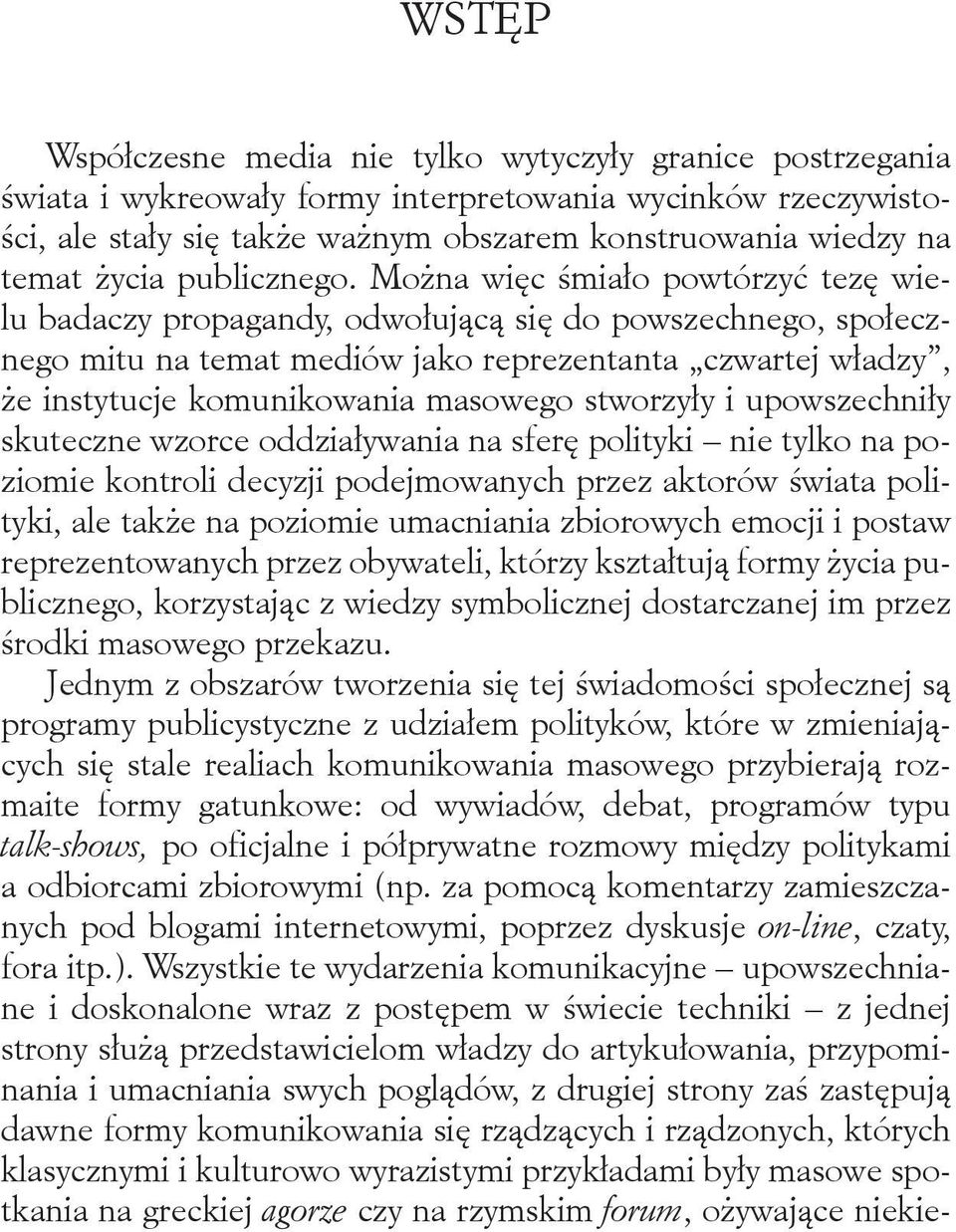 Można więc śmiało powtórzyć tezę wielu badaczy propagandy, odwołującą się do powszechnego, społecznego mitu na temat mediów jako reprezentanta czwartej władzy, że instytucje komunikowania masowego