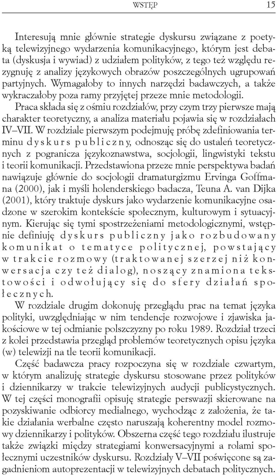 Praca składa się z ośmiu rozdziałów, przy czym trzy pierwsze mają charakter teoretyczny, a analiza materiału pojawia się w rozdziałach IV VII.